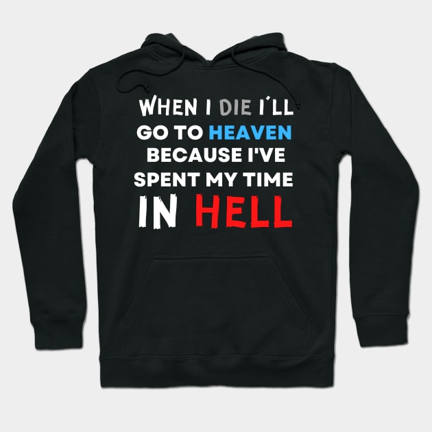 When I Die I'll Go To Heaven Because I've Spent My Time in Hell Hoodie by jackofdreams22